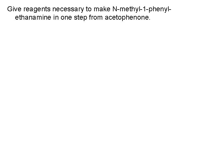 Give reagents necessary to make N-methyl-1 -phenylethanamine in one step from acetophenone. 