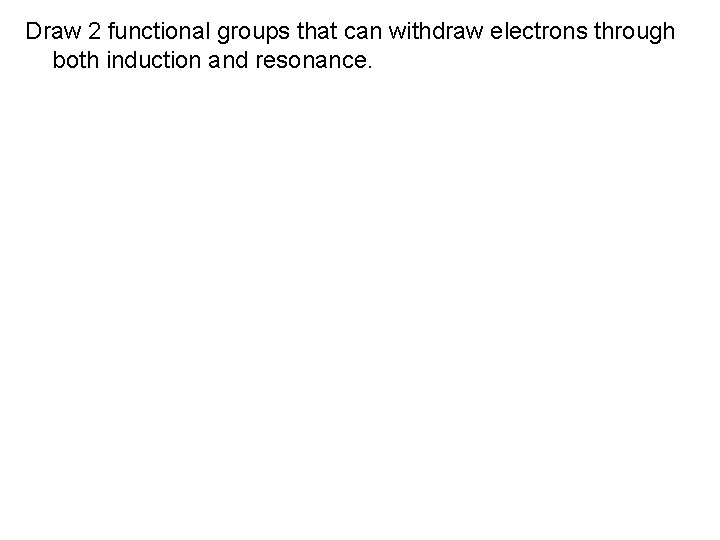 Draw 2 functional groups that can withdraw electrons through both induction and resonance. 