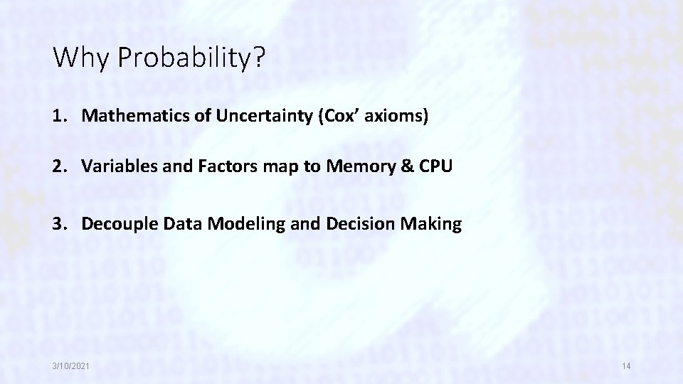 Why Probability? 1. Mathematics of Uncertainty (Cox’ axioms) 2. Variables and Factors map to