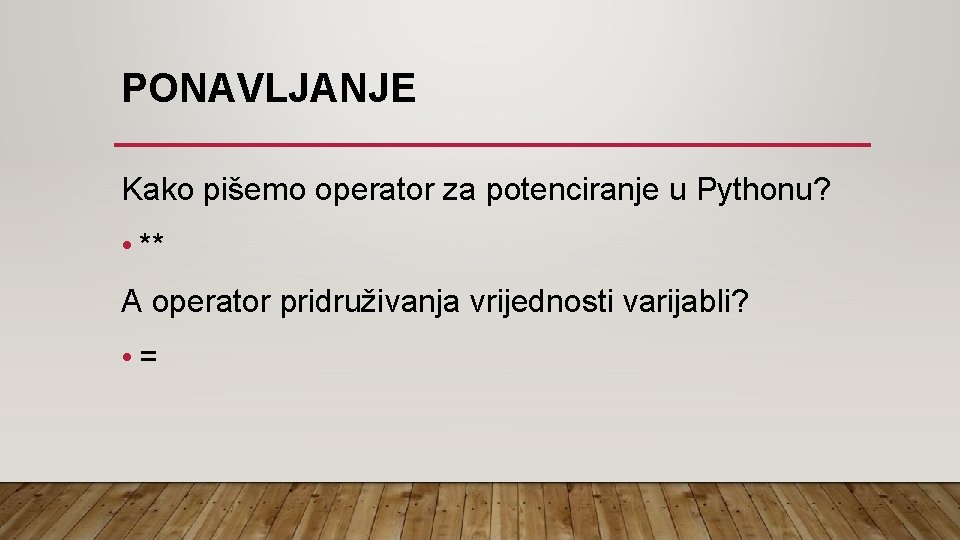 PONAVLJANJE Kako pišemo operator za potenciranje u Pythonu? • ** A operator pridruživanja vrijednosti