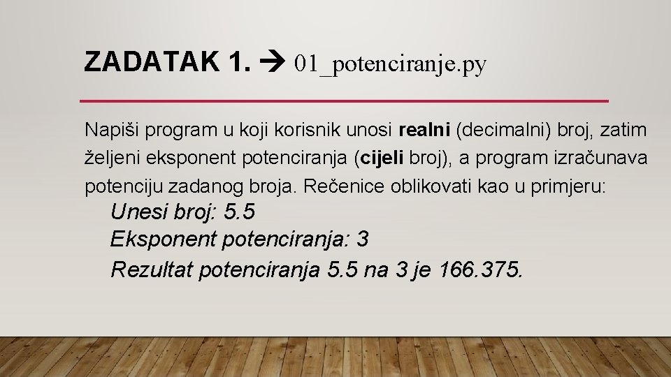 ZADATAK 1. 01_potenciranje. py Napiši program u koji korisnik unosi realni (decimalni) broj, zatim