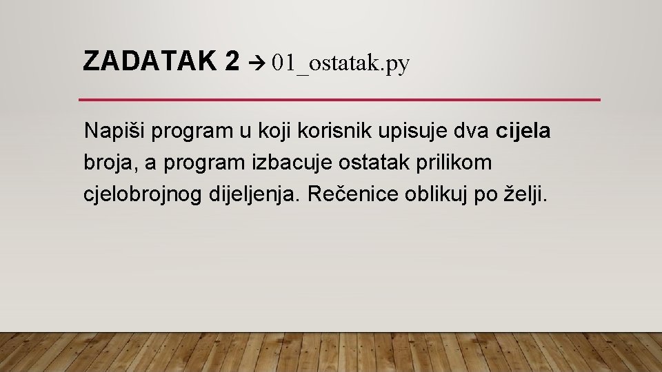 ZADATAK 2 01_ostatak. py Napiši program u koji korisnik upisuje dva cijela broja, a