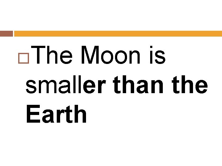 The Moon is smaller than the Earth 