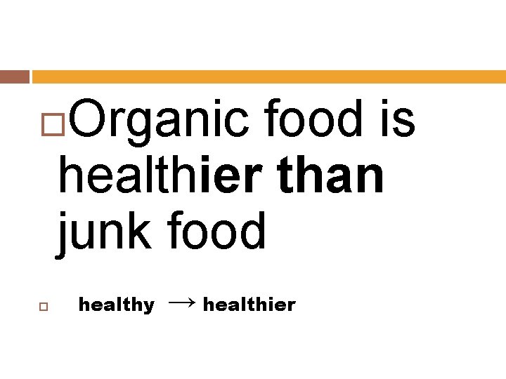 Organic food is healthier than junk food healthy → healthier 