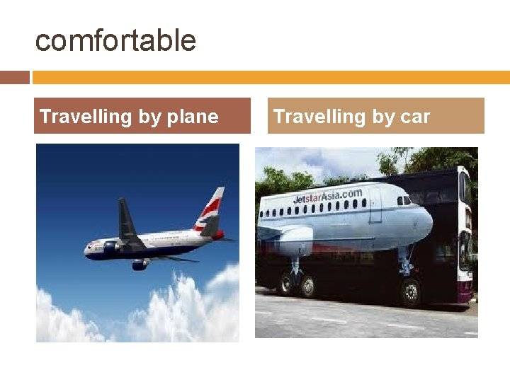 comfortable Travelling by plane Travelling by car 