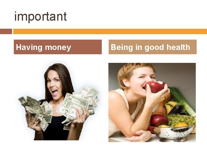 important Having money Being in good health 