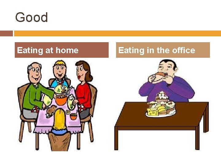 Good Eating at home Eating in the office 