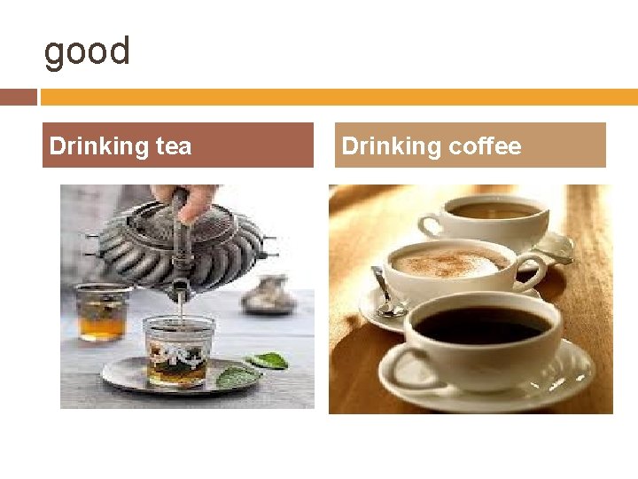 good Drinking tea Drinking coffee 
