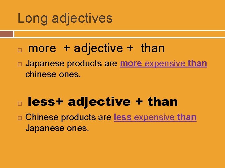 Long adjectives more + adjective + than Japanese products are more expensive than chinese