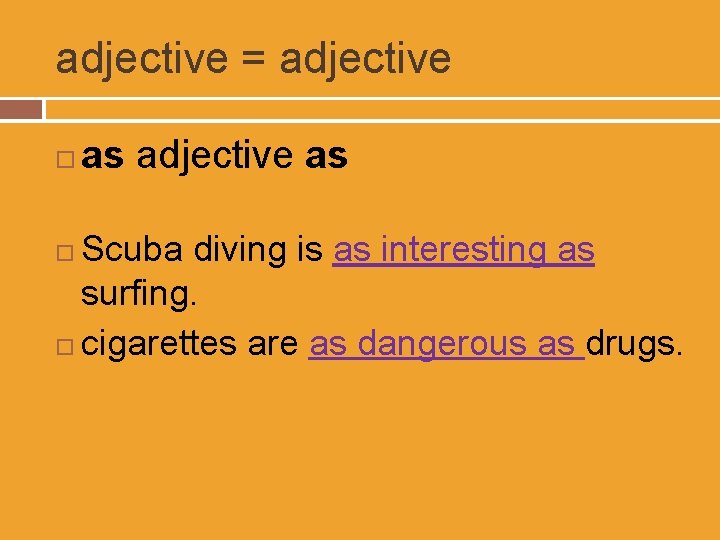 adjective = adjective as adjective as Scuba diving is as interesting as surfing. cigarettes