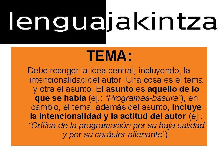 TEMA: Debe recoger la idea central, incluyendo, la intencionalidad del autor. Una cosa es