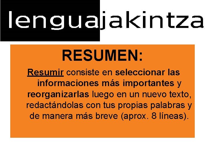 RESUMEN: Resumir consiste en seleccionar las informaciones más importantes y reorganizarlas luego en un