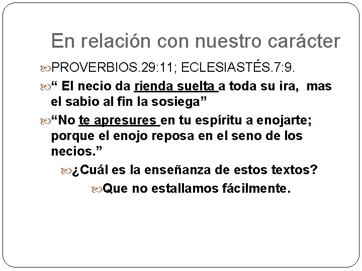 En relación con nuestro carácter PROVERBIOS. 29: 11; ECLESIASTÉS. 7: 9. “ El necio