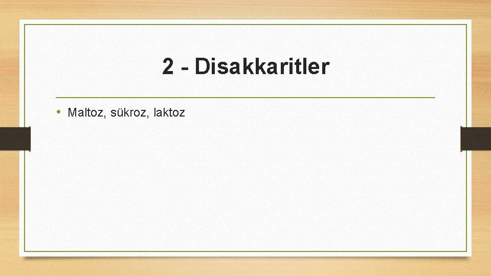 2 - Disakkaritler • Maltoz, sükroz, laktoz 