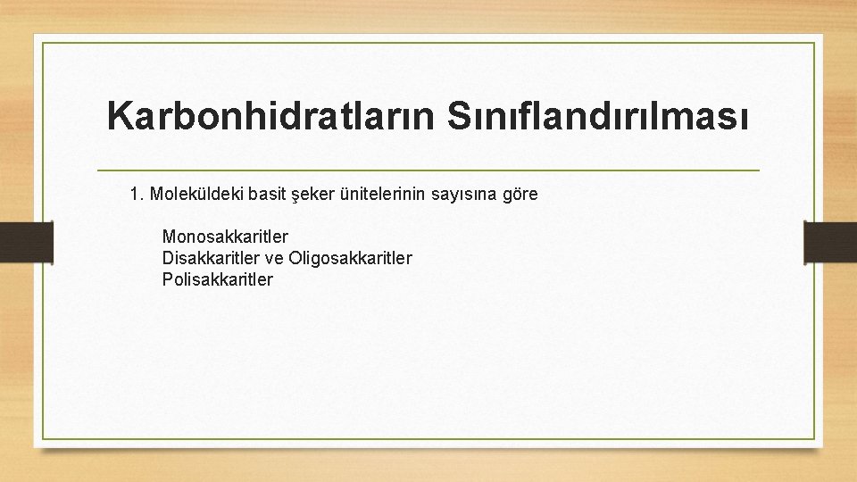 Karbonhidratların Sınıflandırılması 1. Moleküldeki basit şeker ünitelerinin sayısına göre Monosakkaritler Disakkaritler ve Oligosakkaritler Polisakkaritler