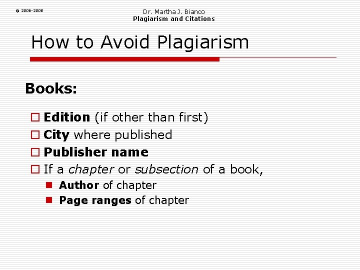 Dr. Martha J. Bianco Plagiarism and Citations © 2006 -2008 How to Avoid Plagiarism