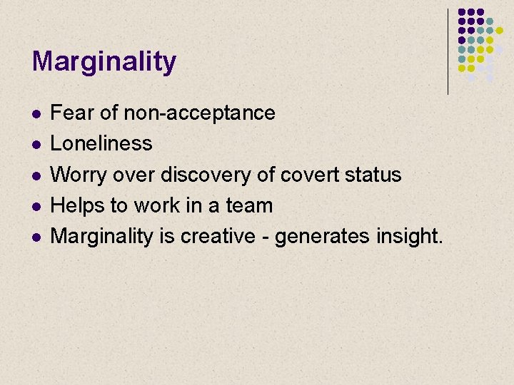 Marginality l l l Fear of non-acceptance Loneliness Worry over discovery of covert status