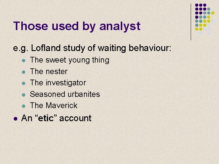 Those used by analyst e. g. Lofland study of waiting behaviour: l l l
