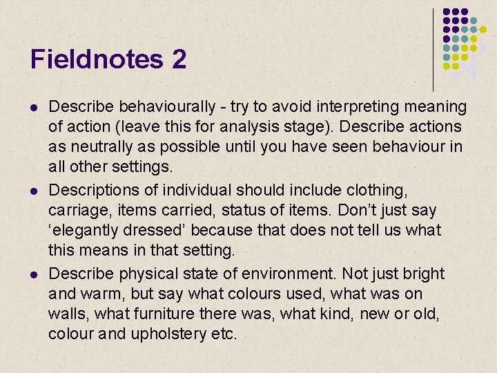 Fieldnotes 2 l l l Describe behaviourally - try to avoid interpreting meaning of