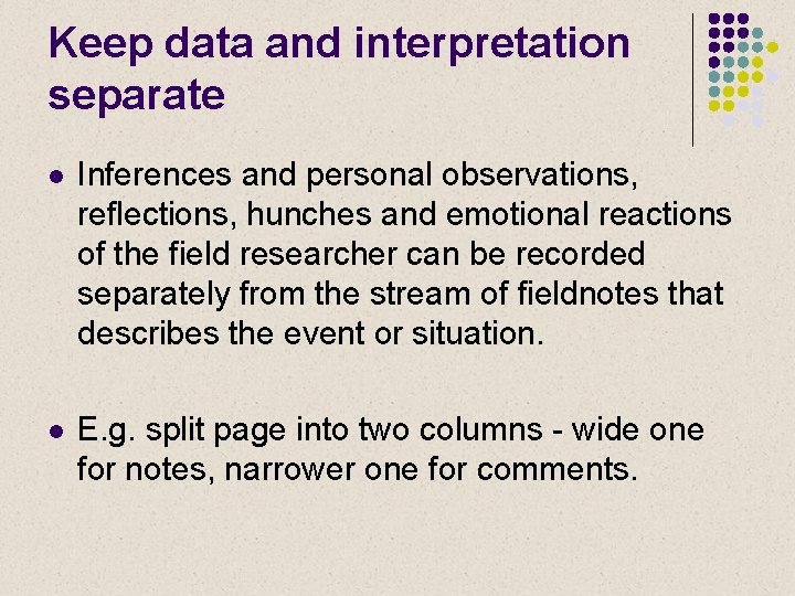 Keep data and interpretation separate l Inferences and personal observations, reflections, hunches and emotional