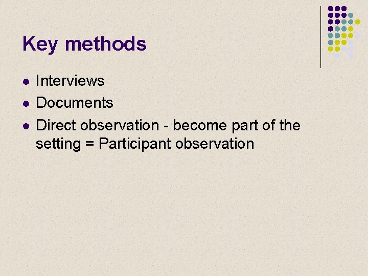 Key methods l l l Interviews Documents Direct observation - become part of the