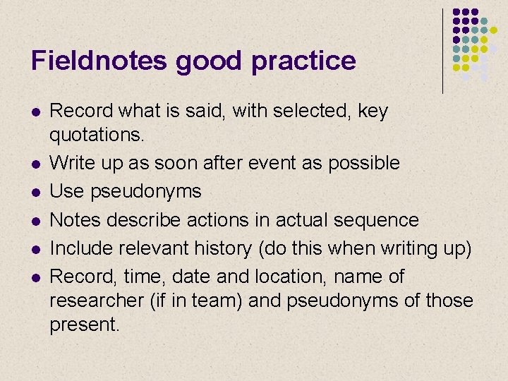 Fieldnotes good practice l l l Record what is said, with selected, key quotations.