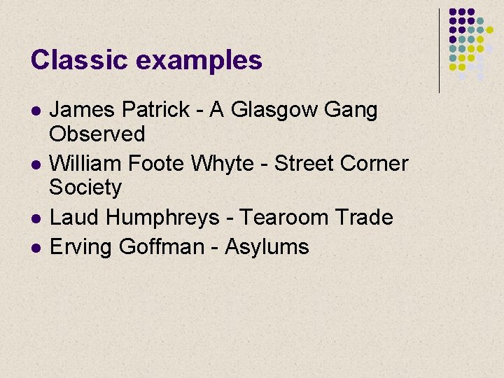 Classic examples l l James Patrick - A Glasgow Gang Observed William Foote Whyte