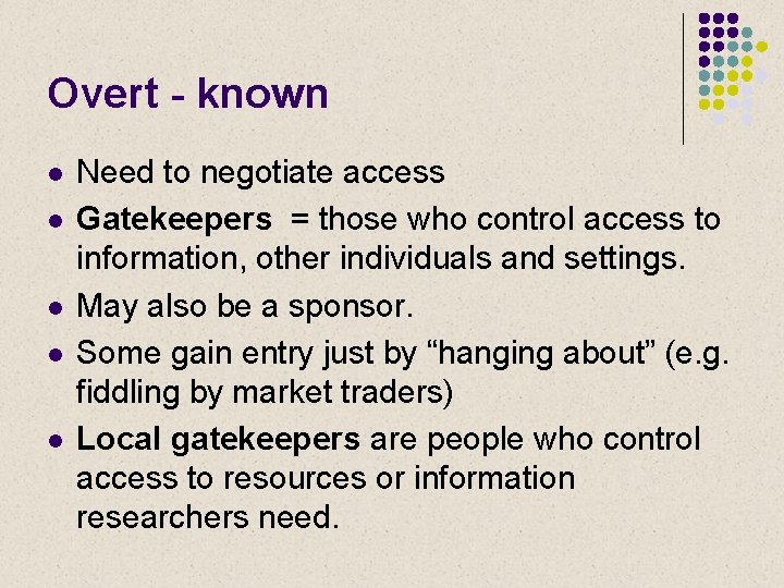 Overt - known l l l Need to negotiate access Gatekeepers = those who