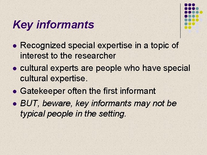 Key informants l l Recognized special expertise in a topic of interest to the