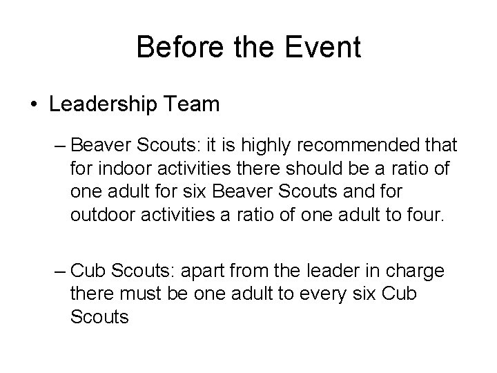 Before the Event • Leadership Team – Beaver Scouts: it is highly recommended that