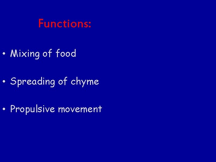Functions: • Mixing of food • Spreading of chyme • Propulsive movement Functions: • Mixing of food • Spreading of chyme • Propulsive movement
