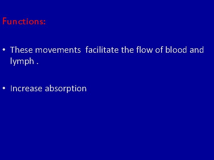 Functions: • These movements facilitate the flow of blood and lymph. • Increase absorption