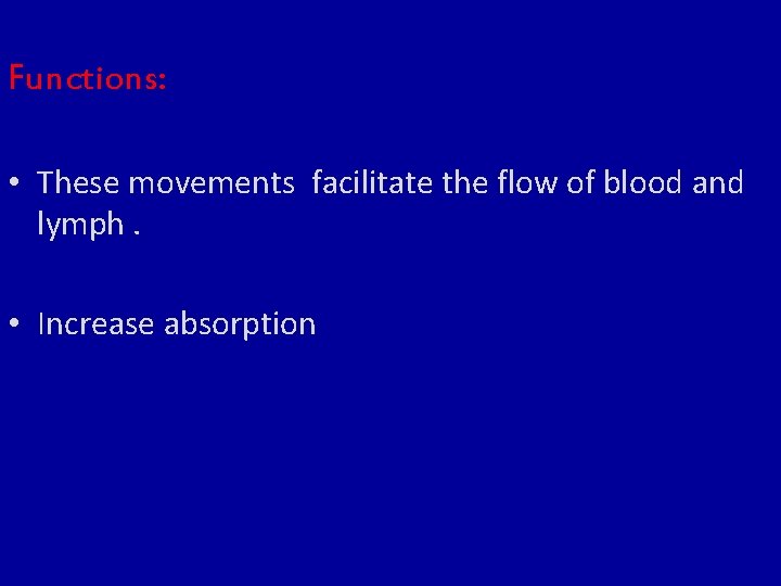 Functions: • These movements facilitate the flow of blood and lymph. • Increase absorption Functions: • These movements facilitate the flow of blood and lymph. • Increase absorption