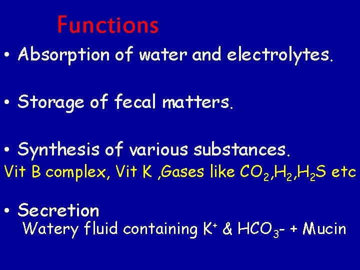 Functions • Absorption of water and electrolytes. • Storage of fecal matters. • Synthesis Functions • Absorption of water and electrolytes. • Storage of fecal matters. • Synthesis