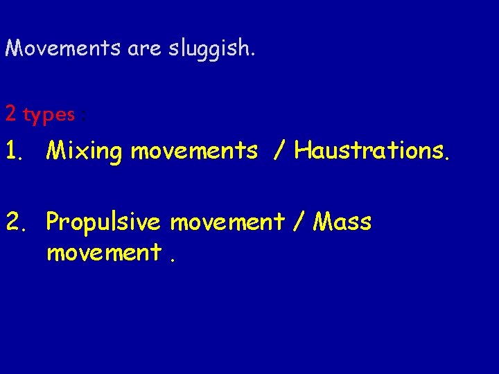 Movements are sluggish. 2 types : 1. Mixing movements / Haustrations. 2. Propulsive movement