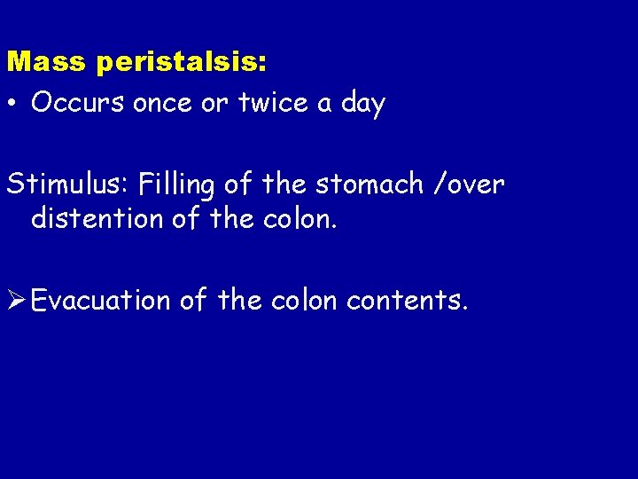 Mass peristalsis: • Occurs once or twice a day Stimulus: Filling of the stomach