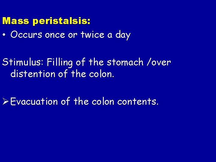 Mass peristalsis: • Occurs once or twice a day Stimulus: Filling of the stomach Mass peristalsis: • Occurs once or twice a day Stimulus: Filling of the stomach