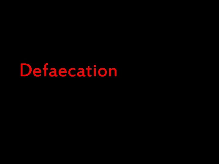 Defaecation Defaecation