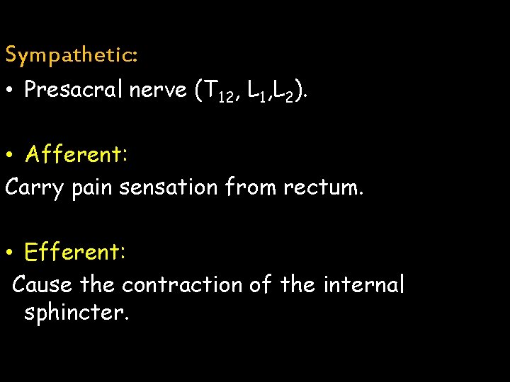 Sympathetic: • Presacral nerve (T 12, L 1, L 2). • Afferent: Carry pain