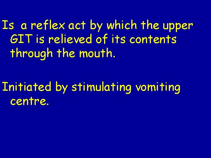 Is a reflex act by which the upper GIT is relieved of its contents Is a reflex act by which the upper GIT is relieved of its contents