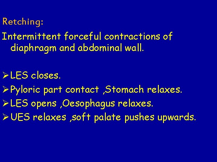 Retching: Intermittent forceful contractions of diaphragm and abdominal wall. Ø LES closes. Ø Pyloric Retching: Intermittent forceful contractions of diaphragm and abdominal wall. Ø LES closes. Ø Pyloric