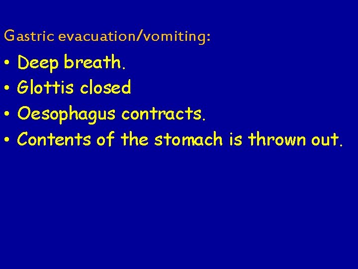 Gastric evacuation/vomiting: • • Deep breath. Glottis closed Oesophagus contracts. Contents of the stomach Gastric evacuation/vomiting: • • Deep breath. Glottis closed Oesophagus contracts. Contents of the stomach