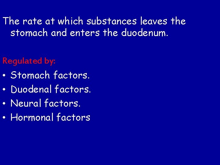 The rate at which substances leaves the stomach and enters the duodenum. Regulated by: