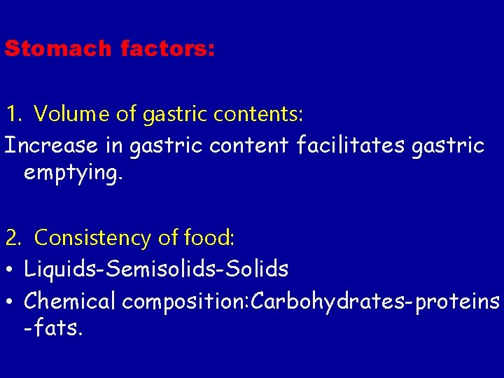 Stomach factors: 1. Volume of gastric contents: Increase in gastric content facilitates gastric emptying. Stomach factors: 1. Volume of gastric contents: Increase in gastric content facilitates gastric emptying.
