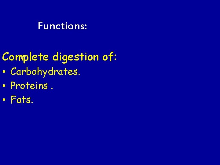 Functions: Complete digestion of: • Carbohydrates. • Proteins. • Fats. Functions: Complete digestion of: • Carbohydrates. • Proteins. • Fats.
