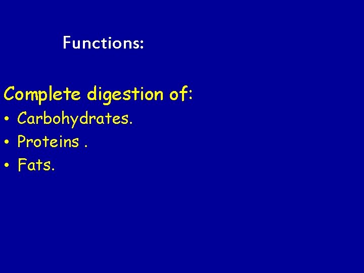 Functions: Complete digestion of: • Carbohydrates. • Proteins. • Fats. 