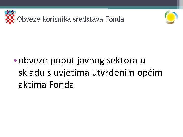 Obveze korisnika sredstava Fonda • obveze poput javnog sektora u skladu s uvjetima utvrđenim