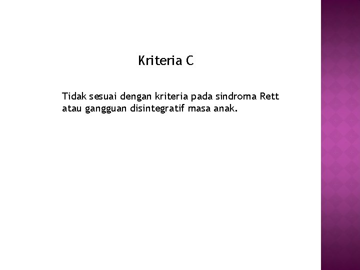 Kriteria C Tidak sesuai dengan kriteria pada sindroma Rett atau gangguan disintegratif masa anak.