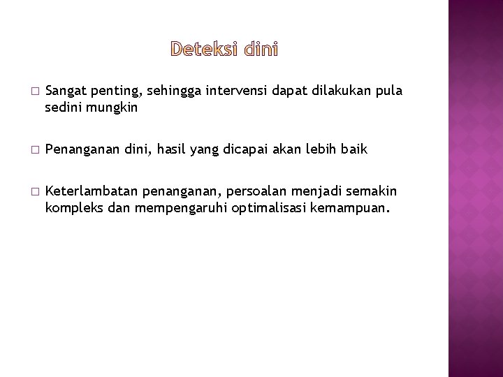 � Sangat penting, sehingga intervensi dapat dilakukan pula sedini mungkin � Penanganan dini, hasil