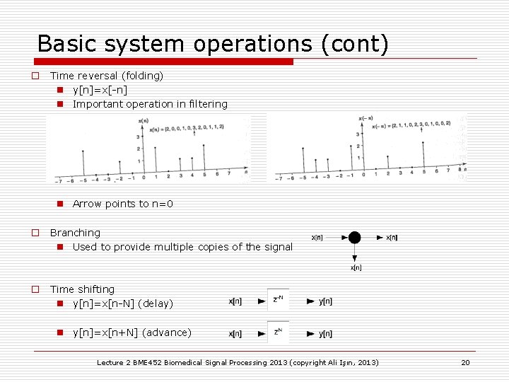 Basic system operations (cont) o Time reversal (folding) n y[n]=x[-n] n Important operation in